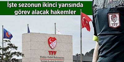 Sezonun ikinci yarısında görev alacak hakemler açıklandı