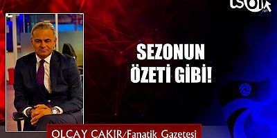 SEZONUN ÖZETİ GİBİ!