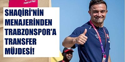 Shaqiri'nin Menajerinden Trabzonspor'a Transfer Müjdesi!