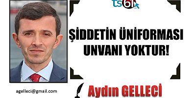 ŞİDDETİN ÜNİFORMASI, UNVANI YOKTUR!