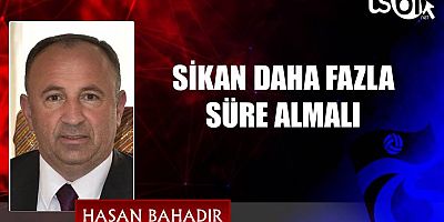 SİKAN DAHA FAZLA SÜRE ALMALI
