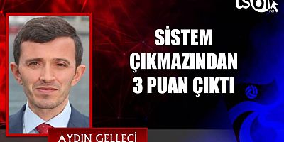 SİSTEM ÇIKMAZINDAN 3 PUAN ÇIKTI