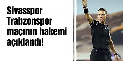 Sivasspor - Trabzonspor maçının hakemi belli oldu
