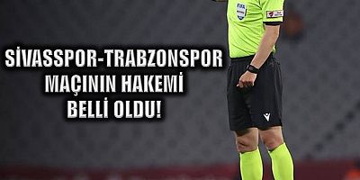 Sivasspor - Trabzonspor maçının hakemi belli oldu!