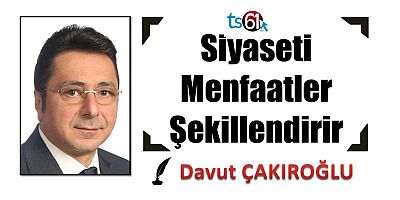 Siyaseti Menfaatler Şekillendirir