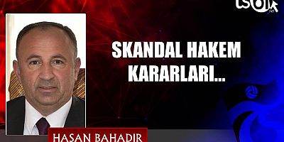 SKANDAL HAKEM KARARLARI…