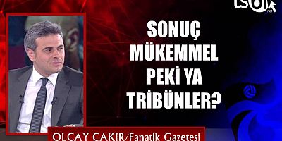 SONUÇ MÜKEMMEL PEKİ YA TRİBÜNLER?