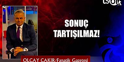 SONUÇ TARTIŞILMAZ!