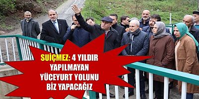 Suiçmez: 4 yıldır yapılmayan Yüceyurt yolunu biz yapacağız