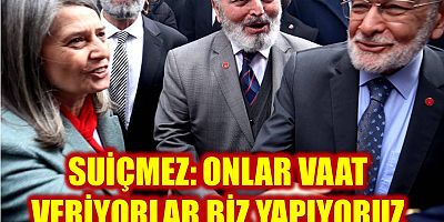 Suiçmez: Onlar Vaat Veriyorlar Temeli Biz Atıyoruz!