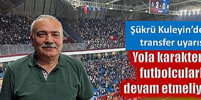 Şükrü Kuleyin’den yönetime transfer uyarısı!