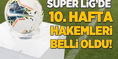 Süper Lig'de 10. hafta hakemleri belli oldu