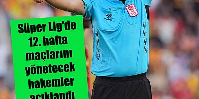 Süper Lig'de 12. hafta maçlarını yönetecek hakemler açıklandı