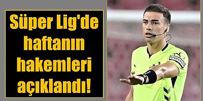 Süper Lig'de haftanın hakemleri açıklandı!