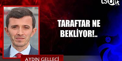 TARAFTAR NE BEKLİYOR!..