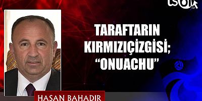 TARAFTARIN KIRMIZIÇİZGİSİ; “ONUACHU”