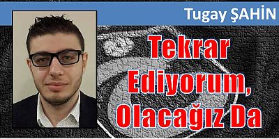 Tekrar Ediyorum, Olacağız Da 