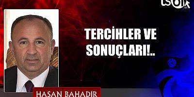 TERCİHLER VE SONUÇLARI!..