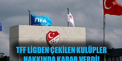 TFF Ligden Çekilen Kulüpler Hakkında Karar Verdi!