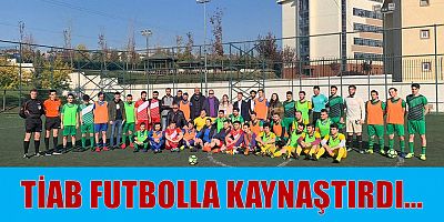 TİAB’DAN FUTBOLLA KAYNAŞMA...