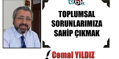 TOPLUMSAL SORUNLARIMIZA SAHİP ÇIKMAK