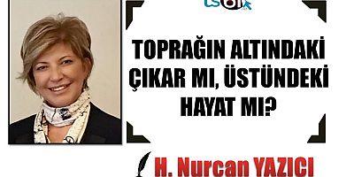 TOPRAĞIN ALTINDAKİ ÇIKAR MI, ÜSTÜNDEKİ HAYAT MI?
