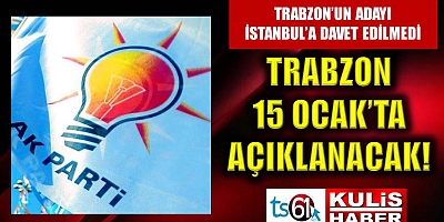 Trabzon 15 Ocak’ta açıklanacak!
