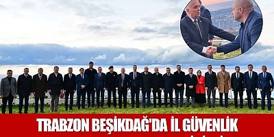 Trabzon Beşikdağ'da İl Güvenlik Toplantısı gerçekleştirildi