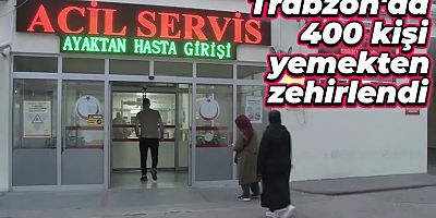 Trabzon'da 400 kişi yemekten zehirlendi