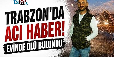 Trabzon'da acı haber! Evinde ölü bulundu
