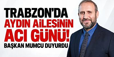 Trabzon'da Aydın ailesinin acı günü! 