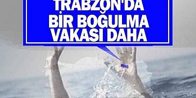 Trabzon’da boğulma vakası