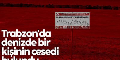 Trabzon'da denizde bir kişinin cesedi bulundu