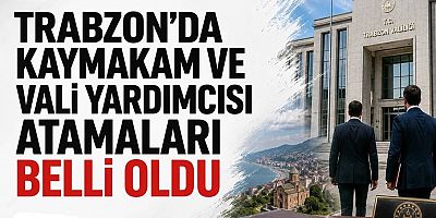 Trabzon’da kaymakam ve vali yardımcısı atamaları belli oldu!