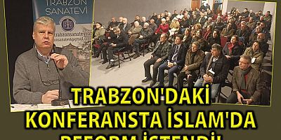 Trabzon'daki konferansta İslam’da reform istendi!