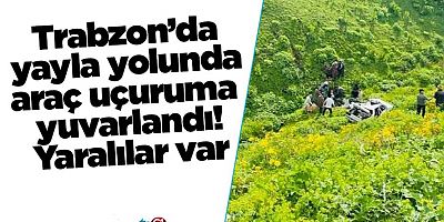Trabzon’da yayla yolunda araç uçuruma yuvarlandı!