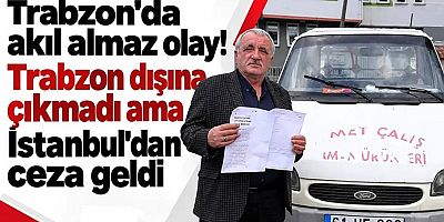 Trabzon dışına çıkmadı ama İstanbul'dan ceza geldi