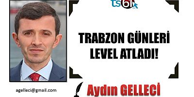 TRABZON GÜNLERİ LEVEL ATLADI!
