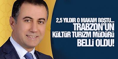 Trabzon İl Kültür Ve Turizm Müdürü Belli Oldu