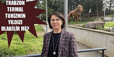 Trabzon termal turizmin yıldızı olabilir mi?