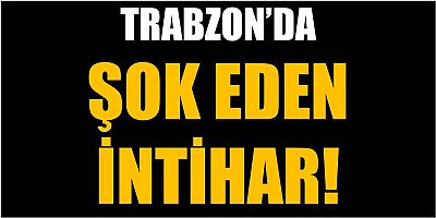 Trabzon'u Şok Eden İntihar!