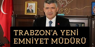 Trabzon’un Yeni Emniyet Müdürü Belli Oldu