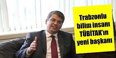 Trabzonlu bilim insanı TÜBİTAK’ın yeni başkanı