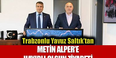 Trabzonlu Saltık’tan Metin Alper’e Hayırlı Olsun Ziyareti