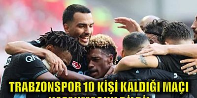 Trabzonspor 10 kişi kaldığı maçı kazanmasını bildi!