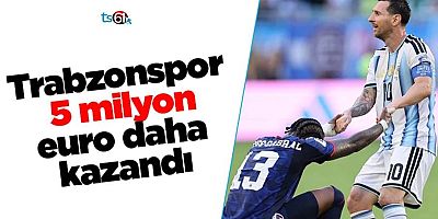 Trabzonspor 5 milyon euro daha kazandı
