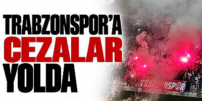 Trabzonspor’a cezalar yolda!