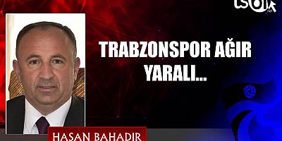 TRABZONSPOR AĞIR YARALI…