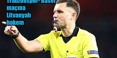 Trabzonspor-Basel maçına Litvanyalı hakem