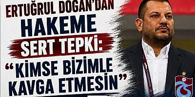 Trabzonspor Başkanı Ertuğrul Doğan’dan hakeme şok sözler!